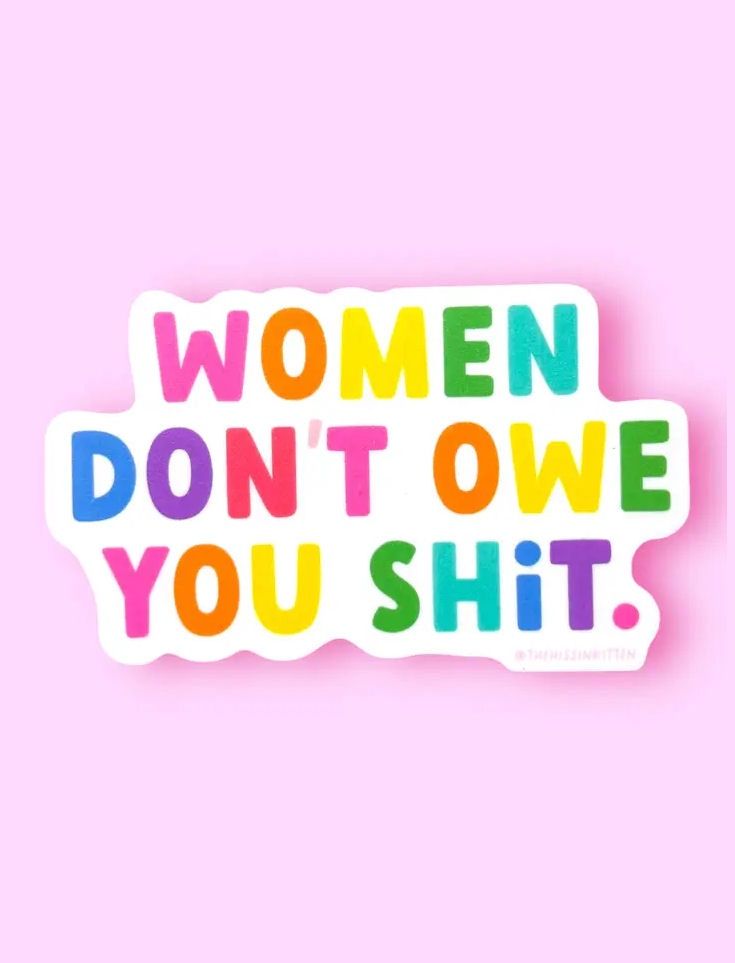 Women Don’t Owe You Shit Sticker