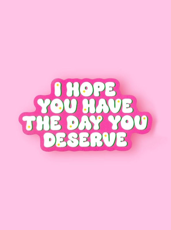 I Hope You Have The Day You Deserve Sticker