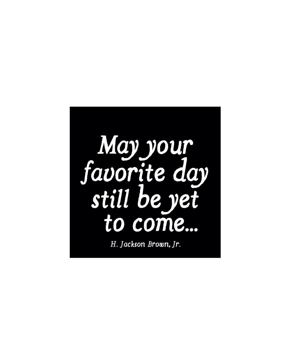 May Your Favorite Day Still Yet To Come Magnet