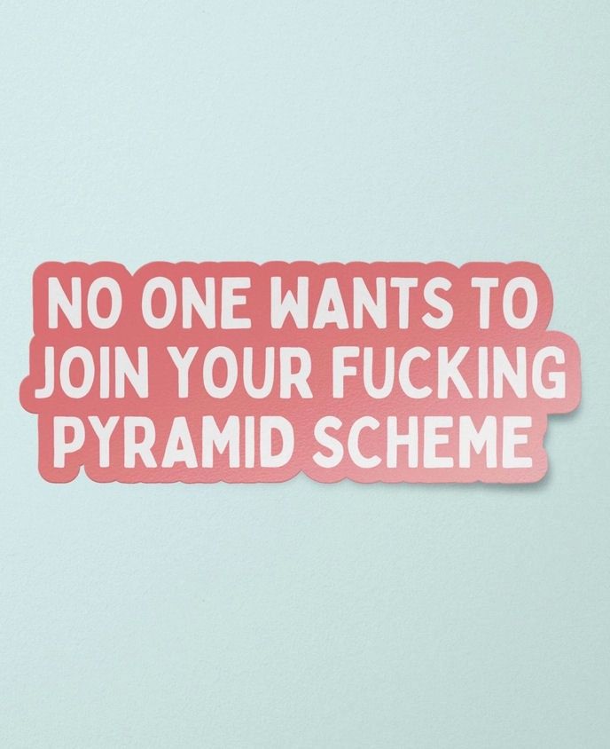 No One Wants To Join Your Fucking Pyramid Scheme Sticker
