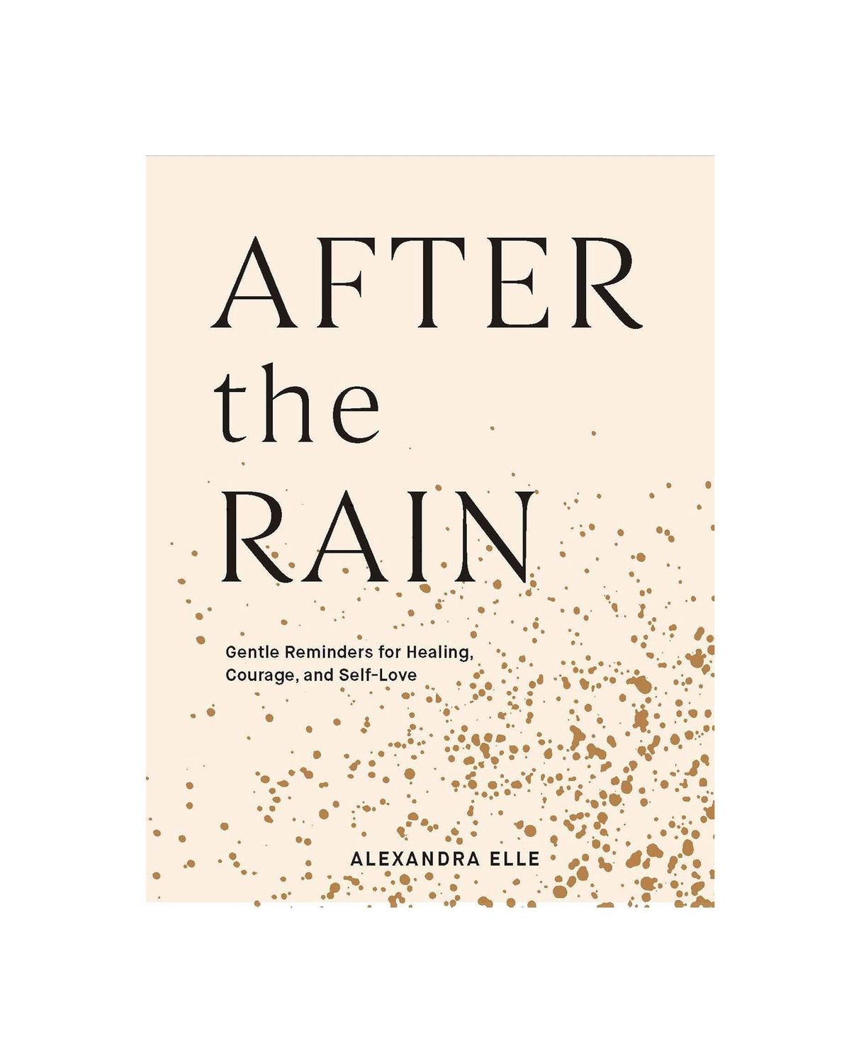After The Rain: Gentle Reminders For Healing, Courage, And Self-Love Hardcover Book