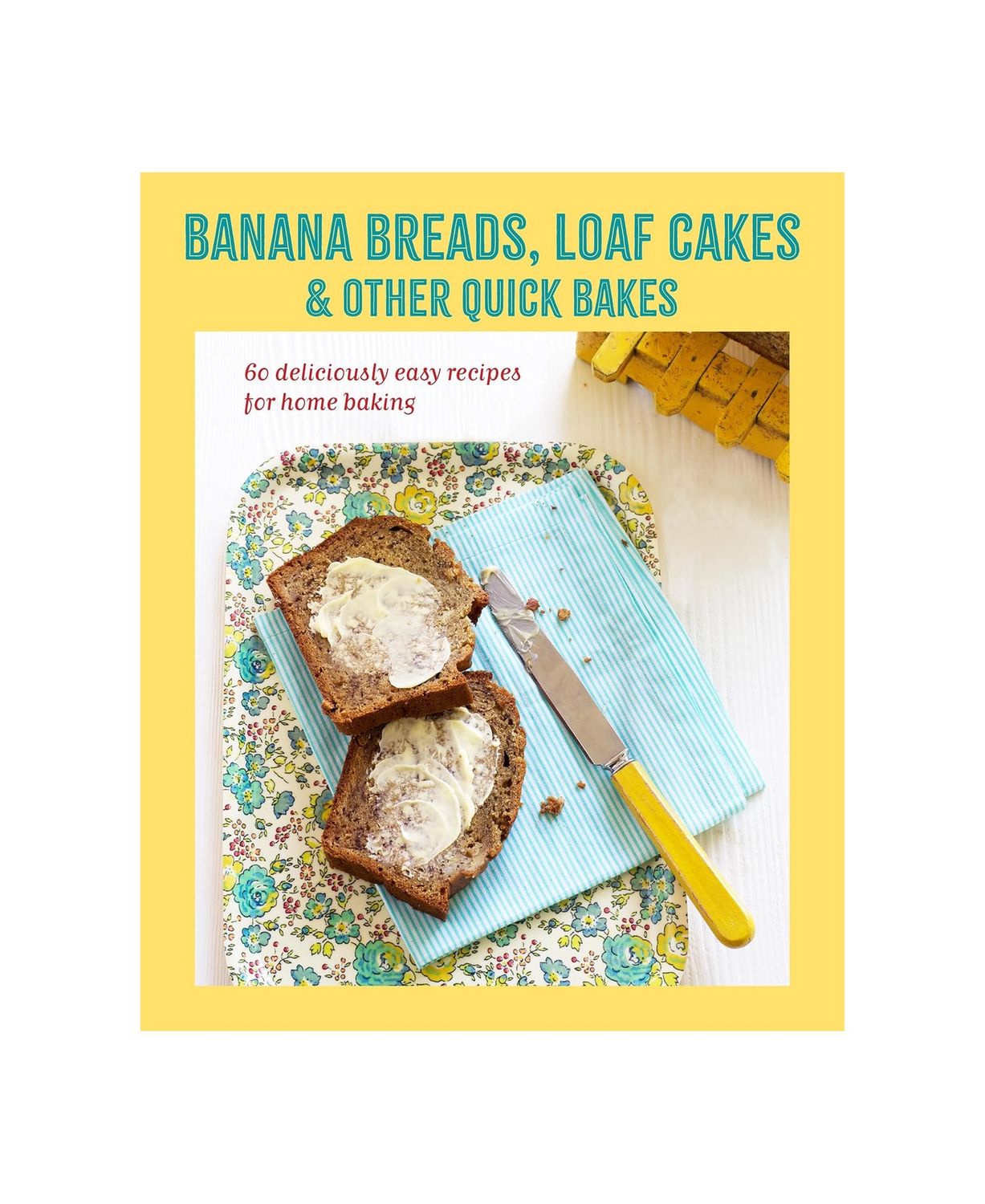 Banana Breads, Loaf Cakes And Other Quick Bakes Hardcover Book