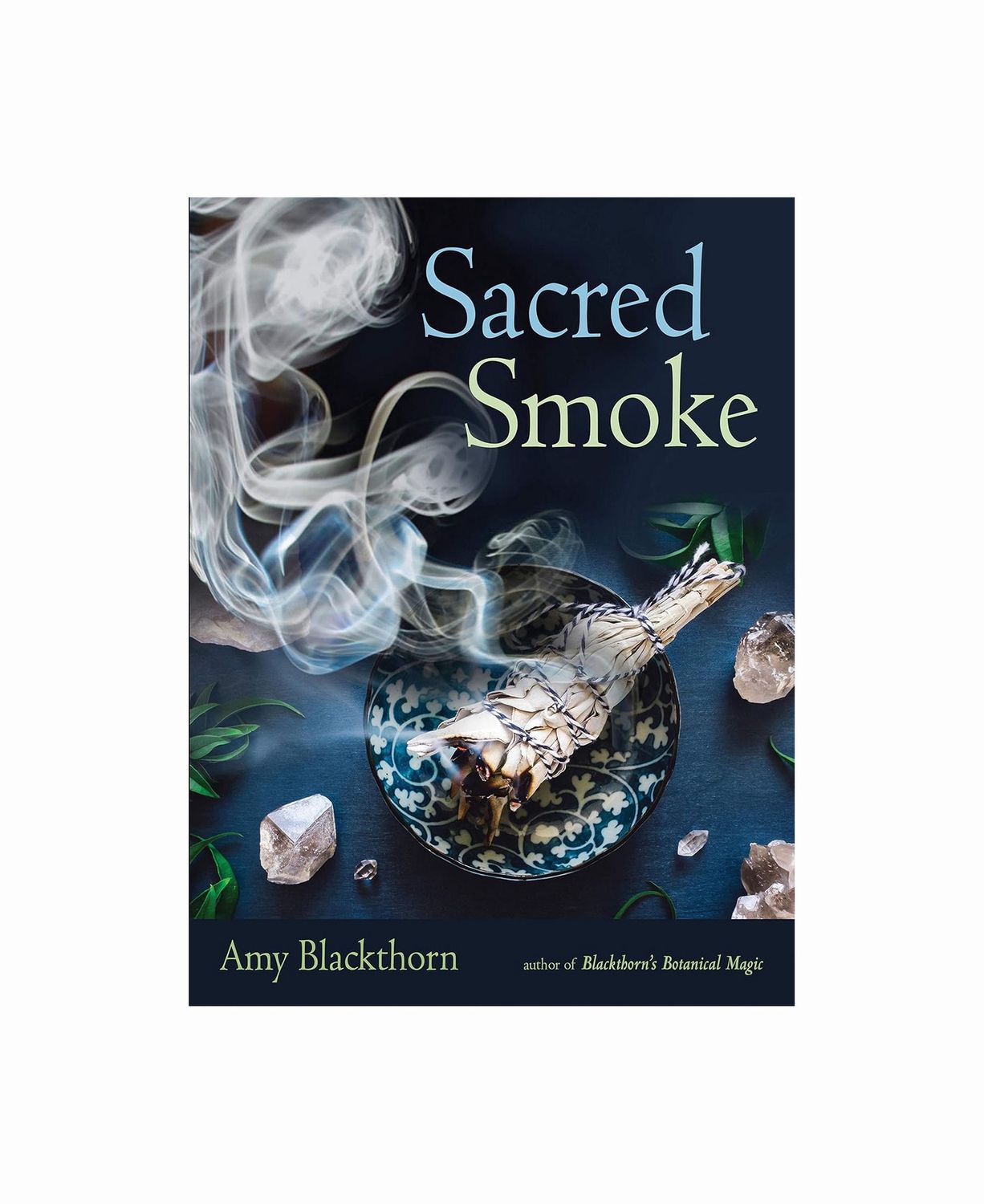 Sacred Smoke: Clear Away Negative Energies And Purify Body, Mind, And Spirit Paperback Book
