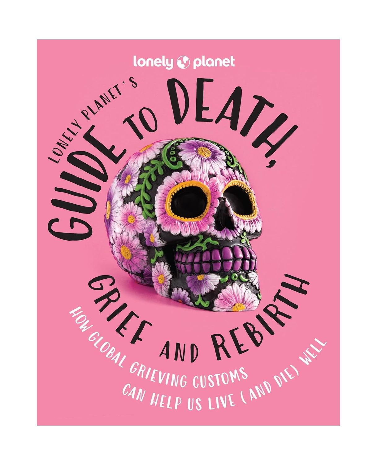Lonely Planet’s Guide To Death, Grief, And Rebirth Hardcover Book