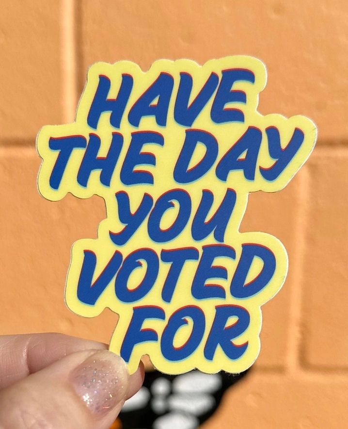 Have The Day You Voted For Yellow Sticker