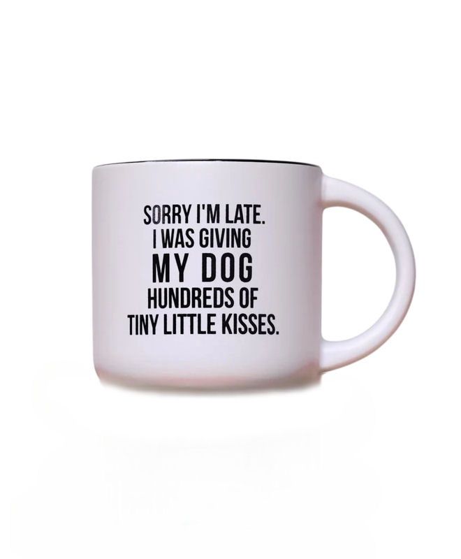Sorry I&#39;m Late. I Was Giving My Dog Hundreds Of Tiny Little Kisses Mug