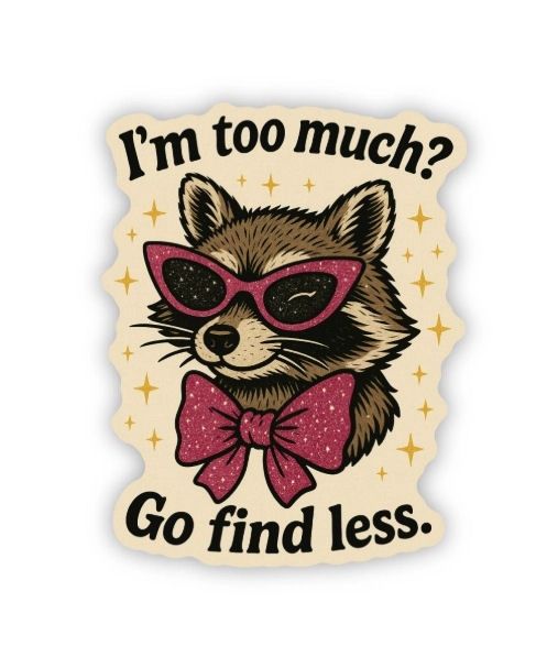 I’m Too Much? Go Find Less Raccoon Sticker