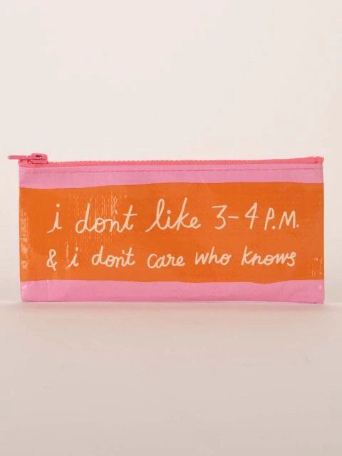 I Don’t Like 3-4 PM Pencil Case