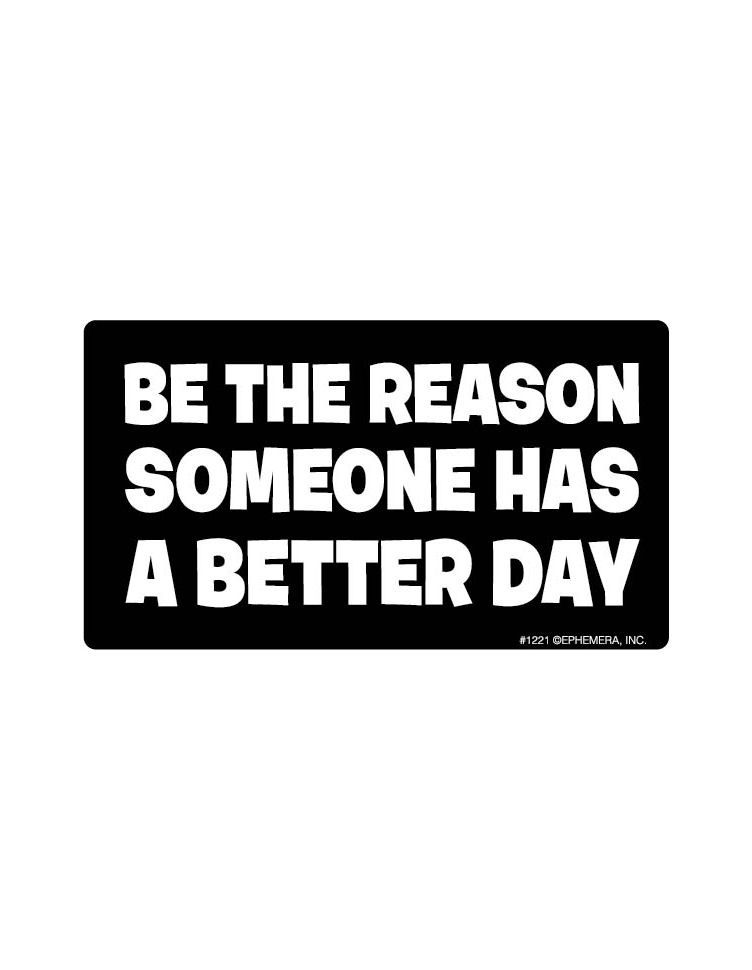 Be The Reason Someone Has A Better Day Sticker