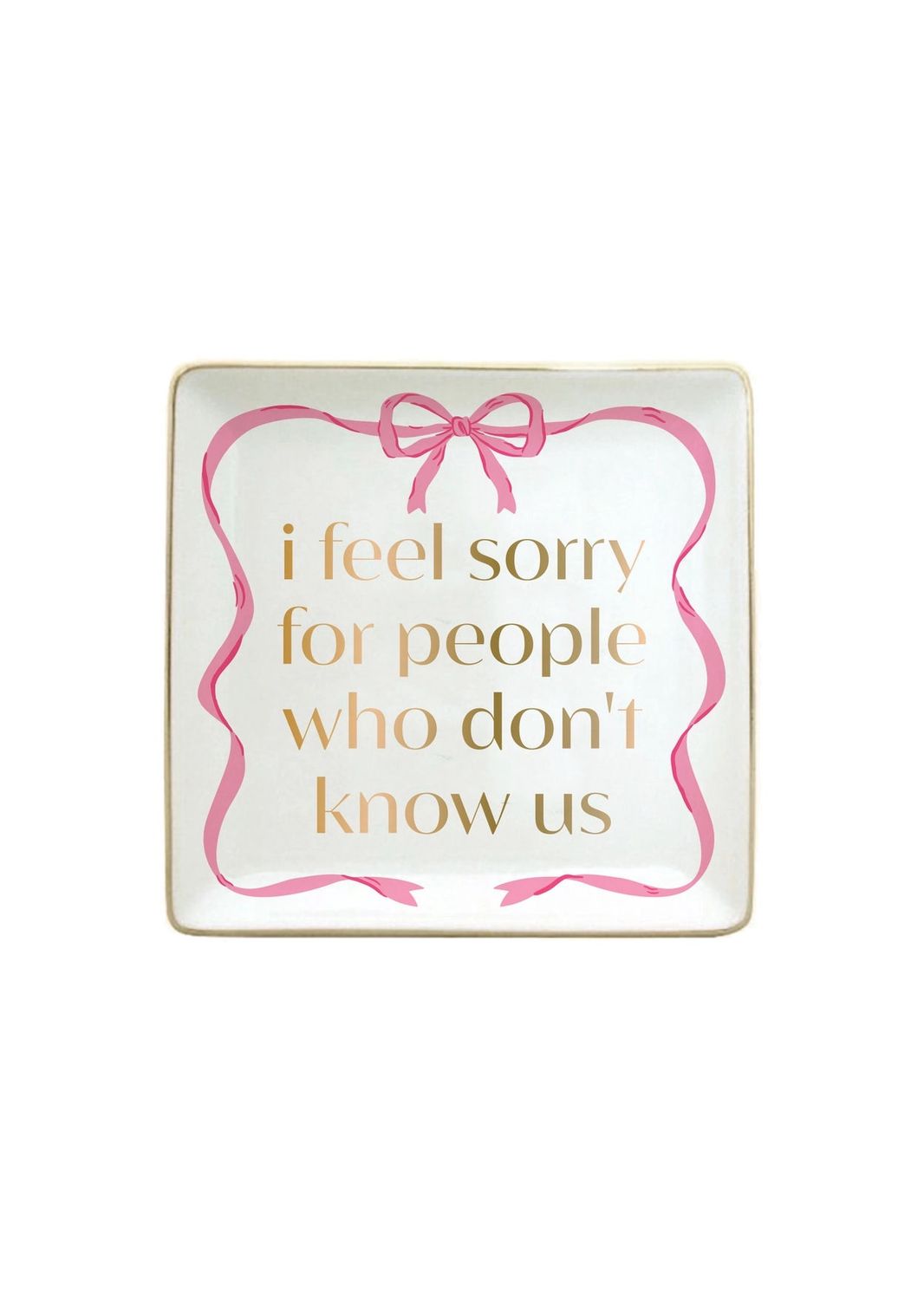 I Feel Sorry For People Who Don’t Know Us Trinket Tray