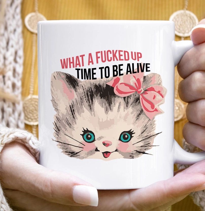 What A Fucked Time To Be Alive Mug