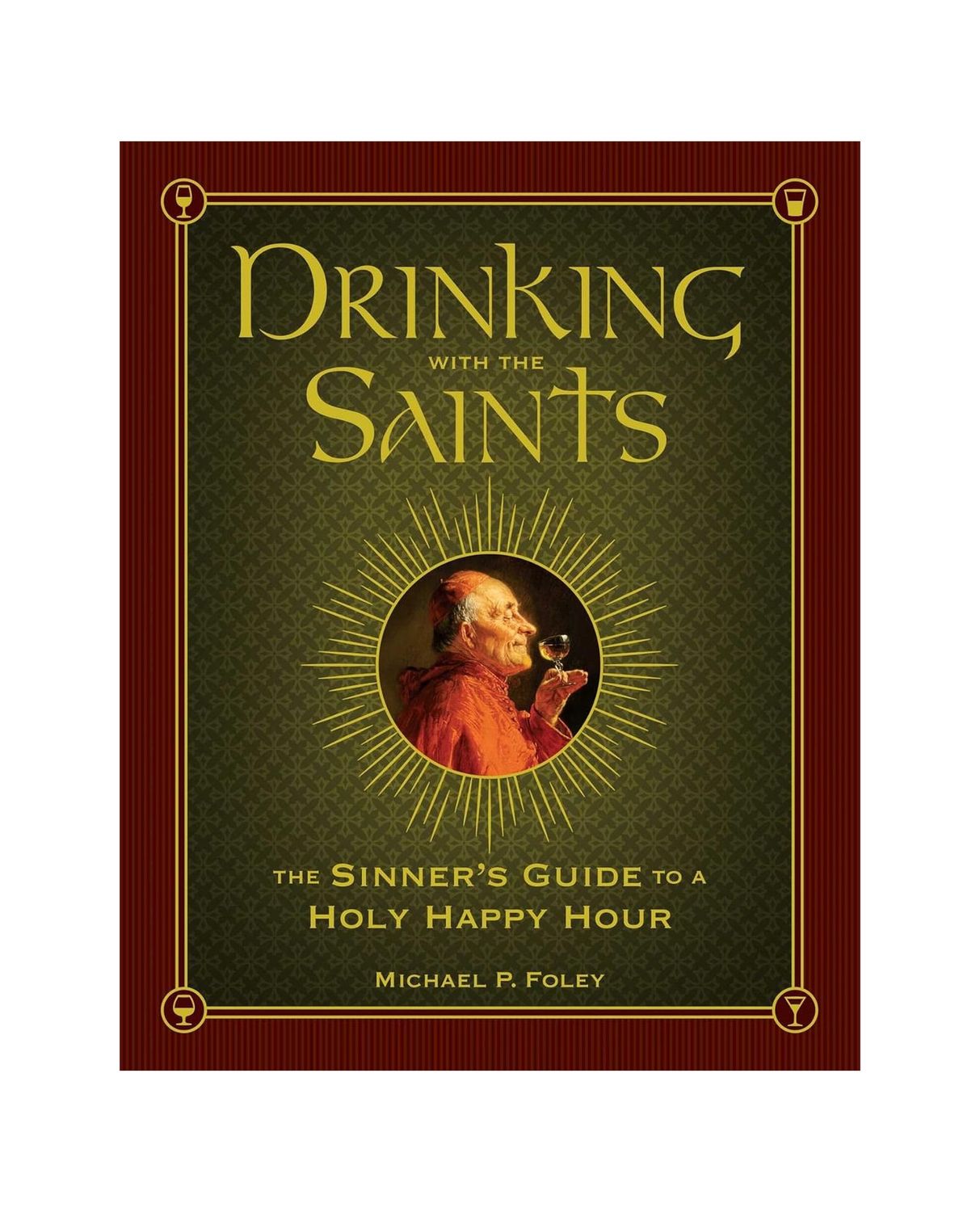 Drinking With The Saints: The Sinner&#39;s Guide To A Holy Happy Hour Hardcover Book
