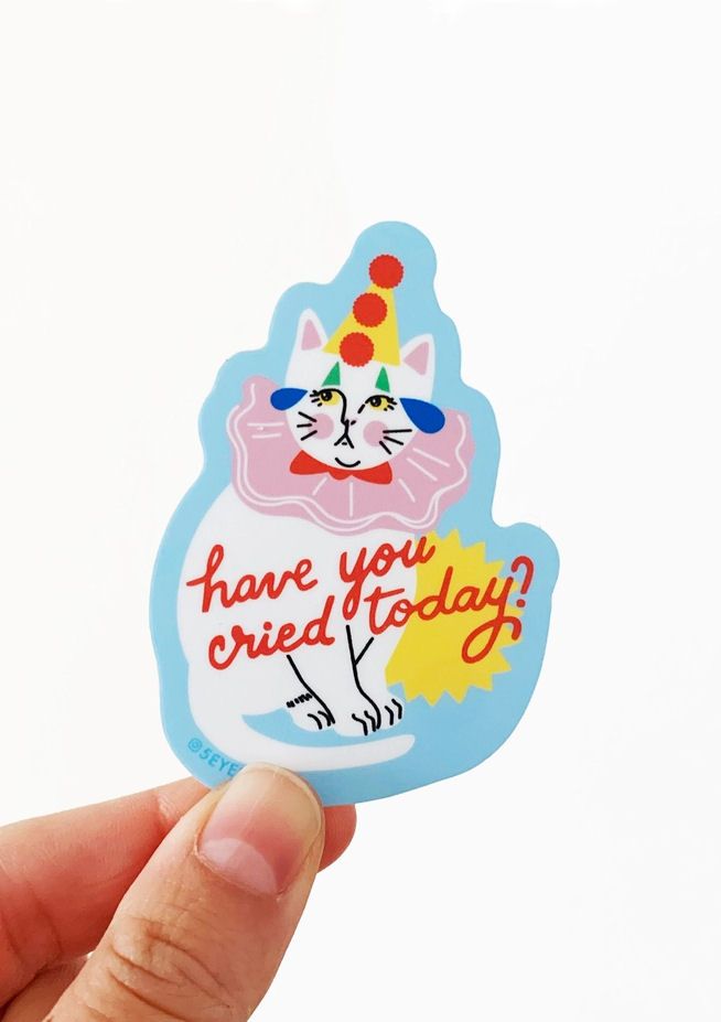 Have You Cried Today Sticker