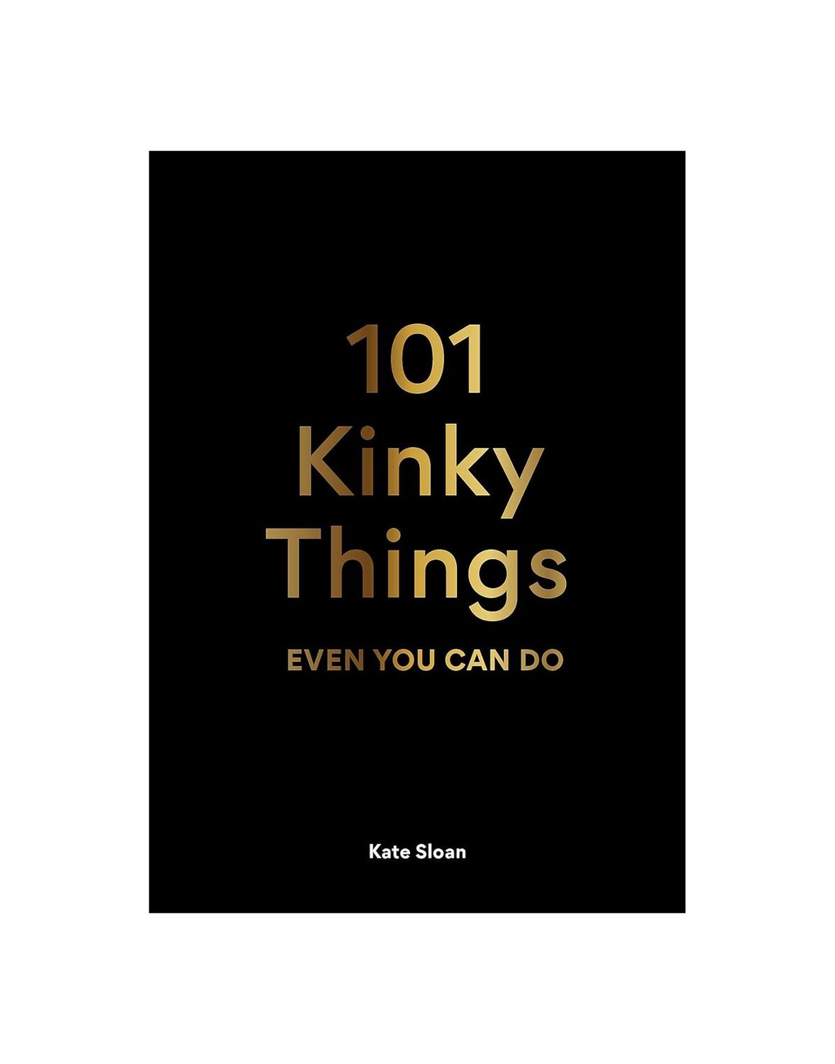 101 Kinky Things Even You Can Do Hardcover Book