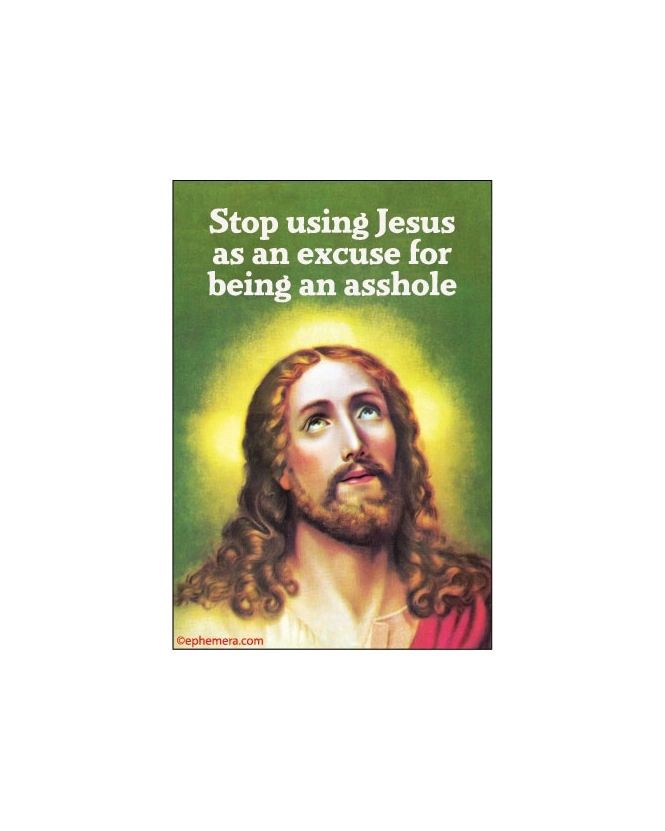Stop Using Jesus As An Excuse For Being An Asshole Magnet