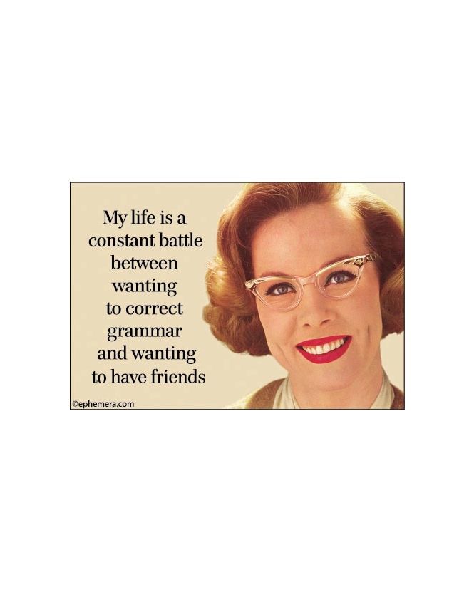 My Life Is A Constant Battle Between Wanting To Correct Grammar And Wanting To Have Friends Magnet