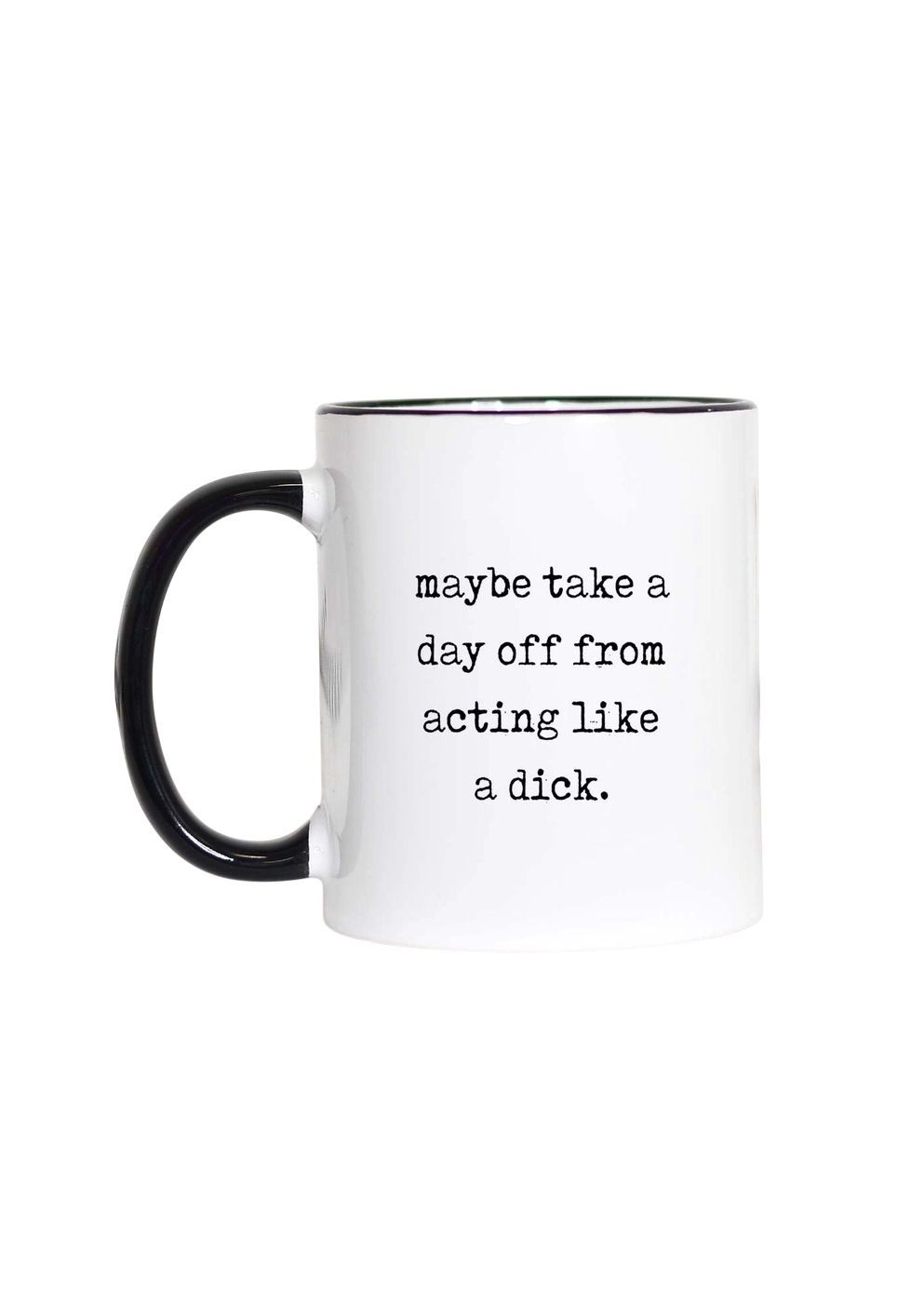 Maybe Take A Day Off From Acting Like A Dick Black Handle Mug