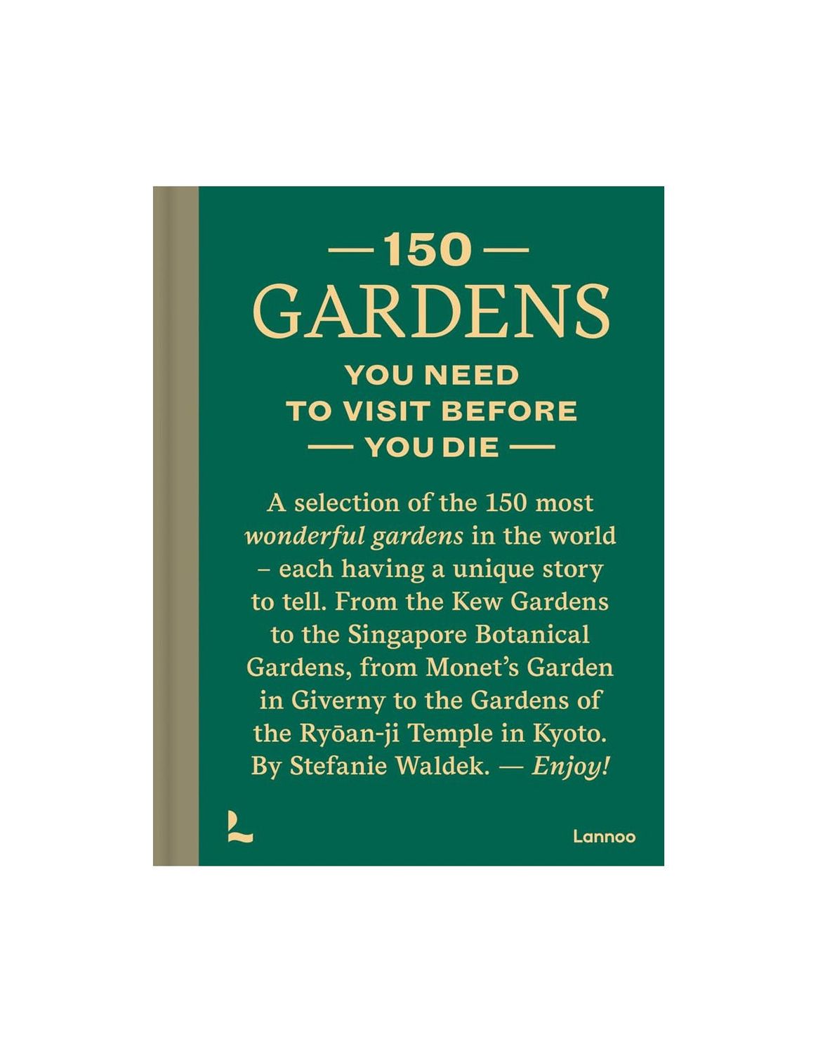 150 Gardens You Need to Visit Before You Die Hardcover Book