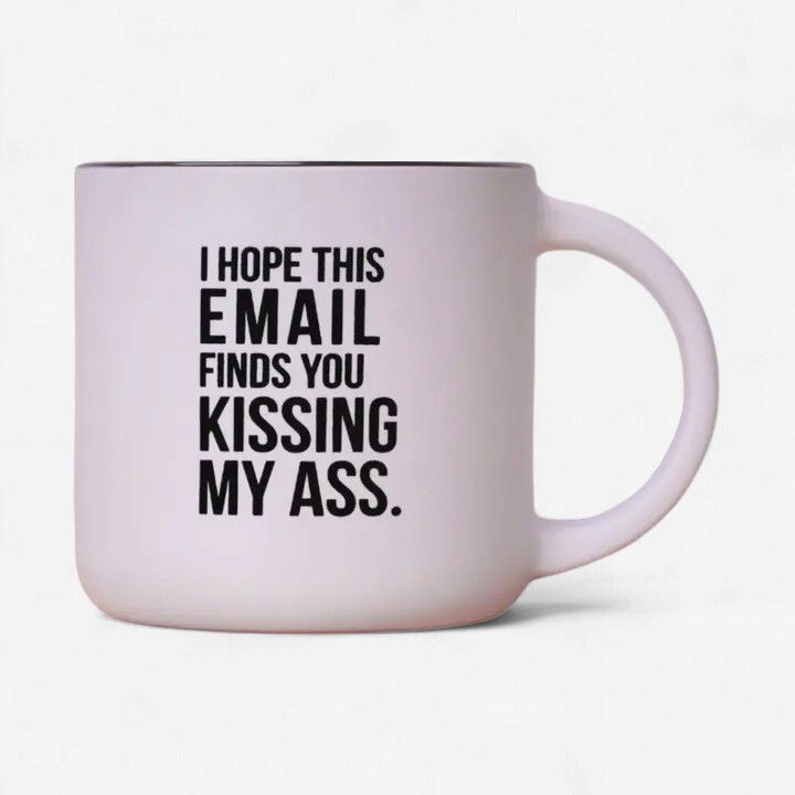 I Hope This Email Finds You Kissing My Ass Mug