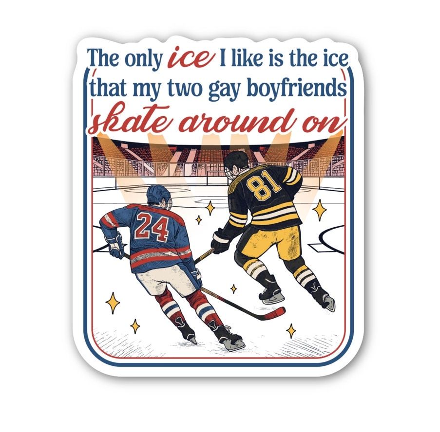The Only Ice I Like Is The Ice That My Two Gay Boyfriends Skate Around On Hockey Sticker