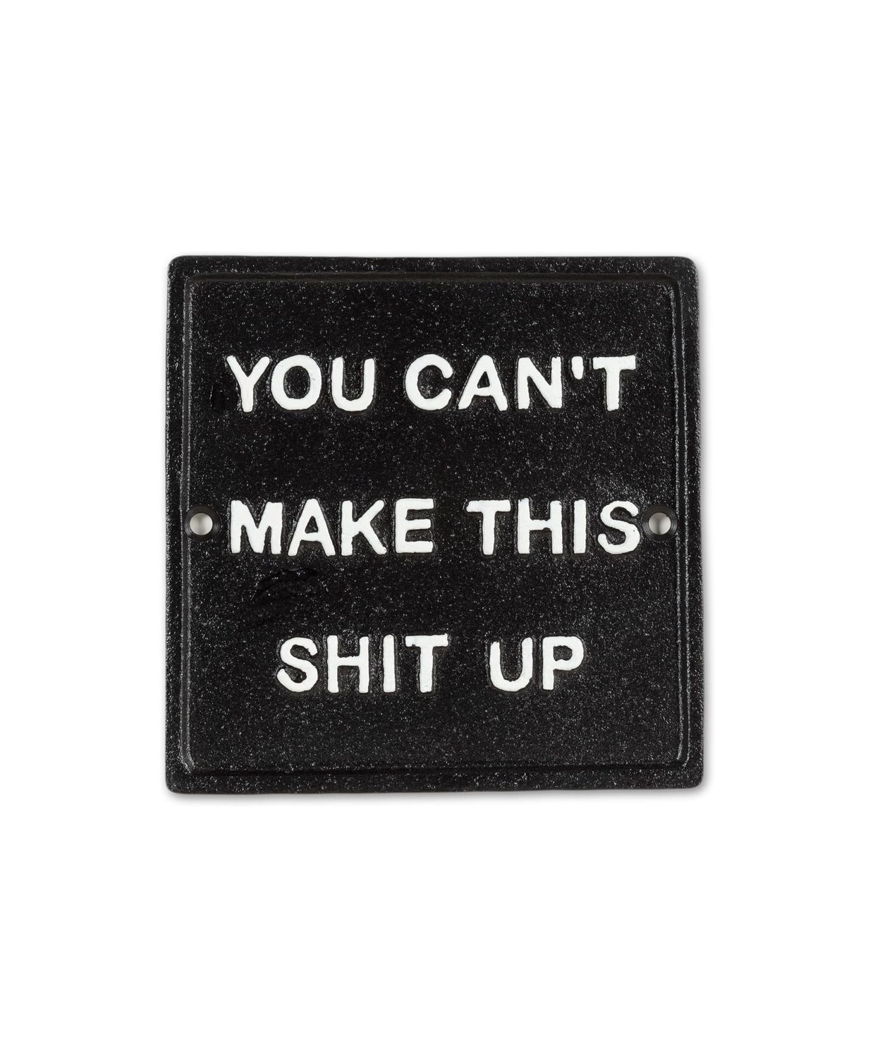 You Can't Make This Shit Up Cast Iron Sign