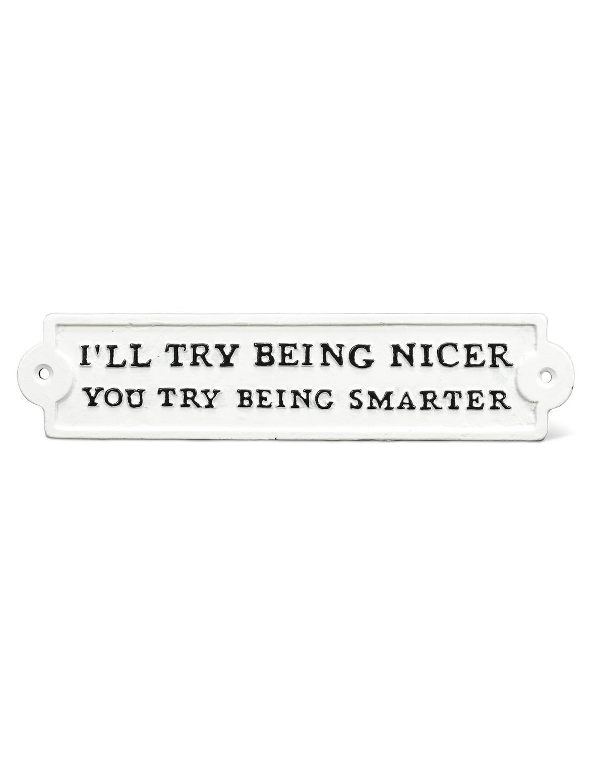 I'll Try Being Nicer. You Try Being Smarter White Cast Iron Sign