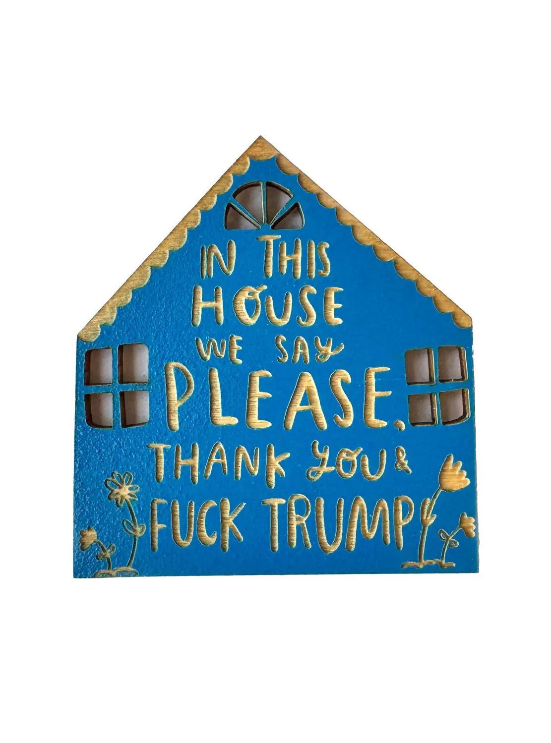 In This House We Say Please, Thank You, And Fuck Trump Wooden Magnet