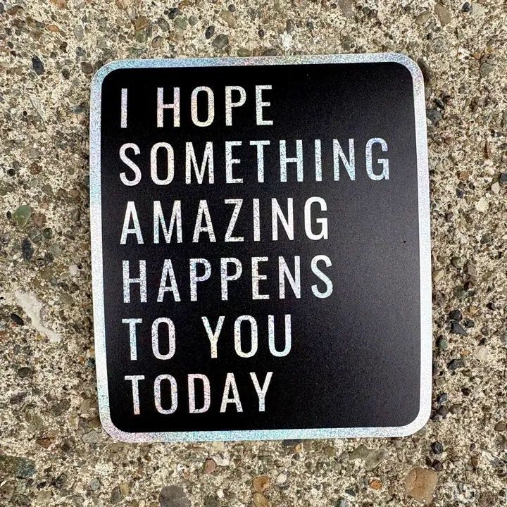I Hope Something Amazing Happens To You Today Sticker