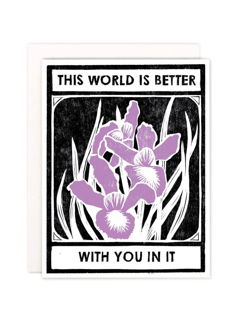 This World Is Better With You In It Irises Card