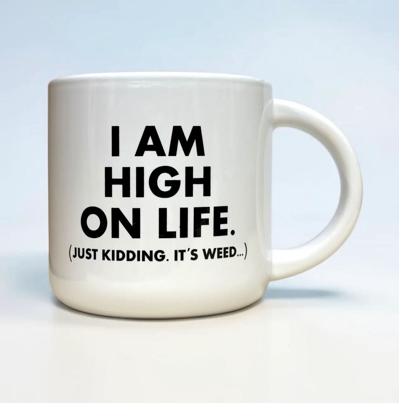 I Am High On Life. (Just Kidding, It's Weed...) Mug