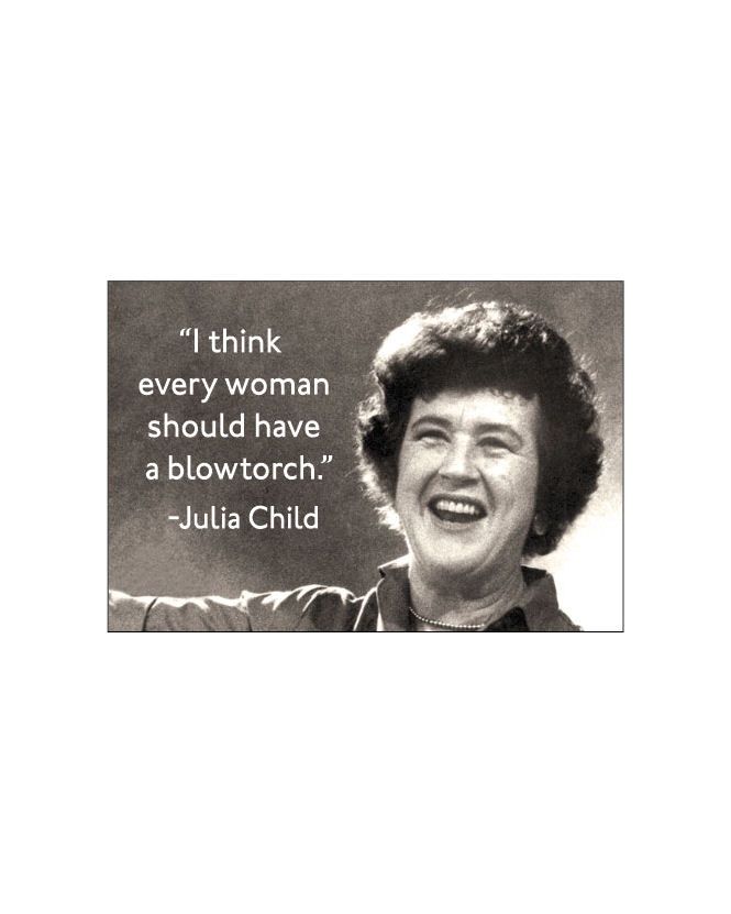 I Think Every Woman Should Have A Blowtorch Julia Child Magnet