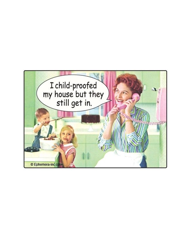 I Child-Proofed My House But They Still Get In Magnet