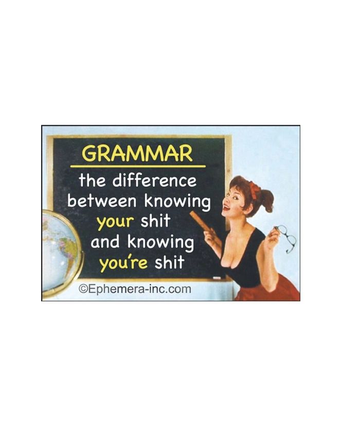 Grammar: The Difference Between Knowing Your Shit And Knowing You're Shit Magnet