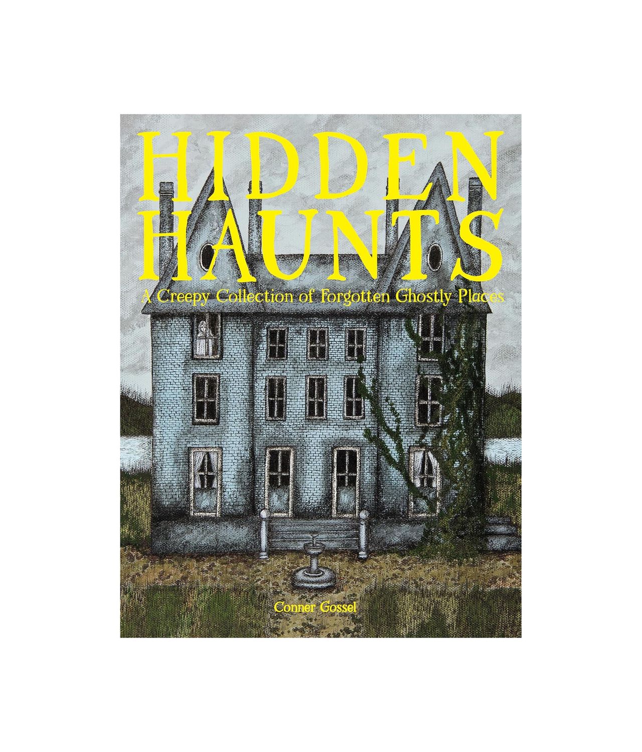 Hidden Haunts: A Creepy Collection Of Forgotten Ghostly Places Hardcover Book