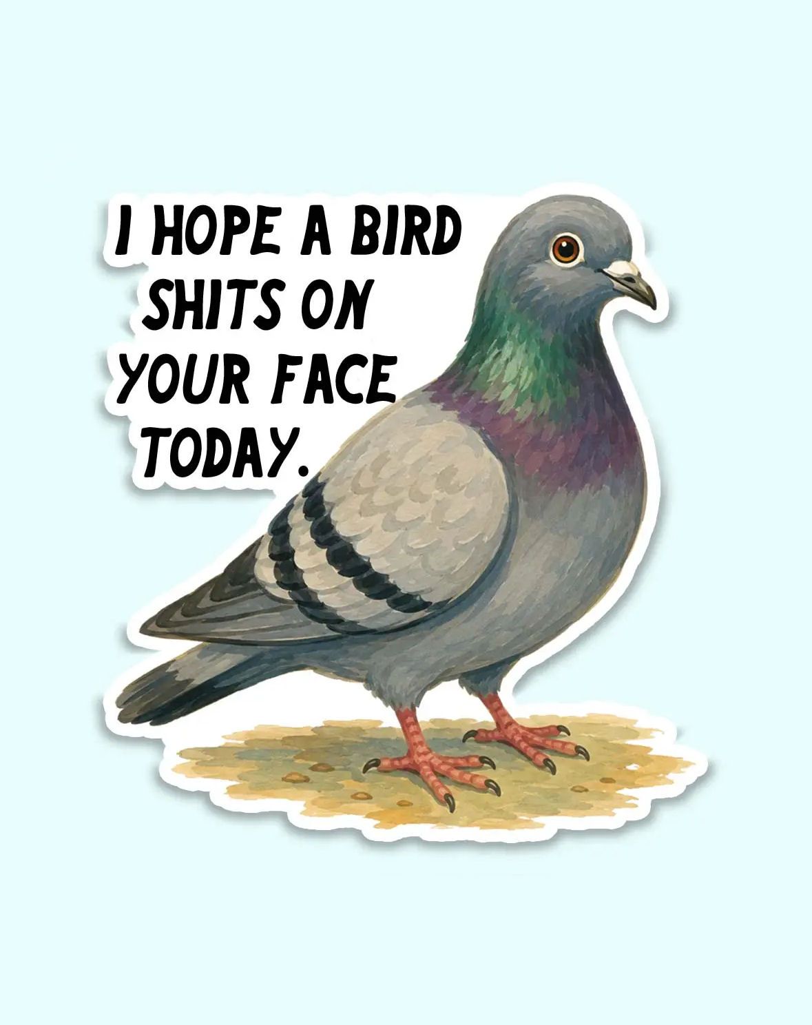 I Hope A Bird Shits On Your Face Today Pigeon Sticker