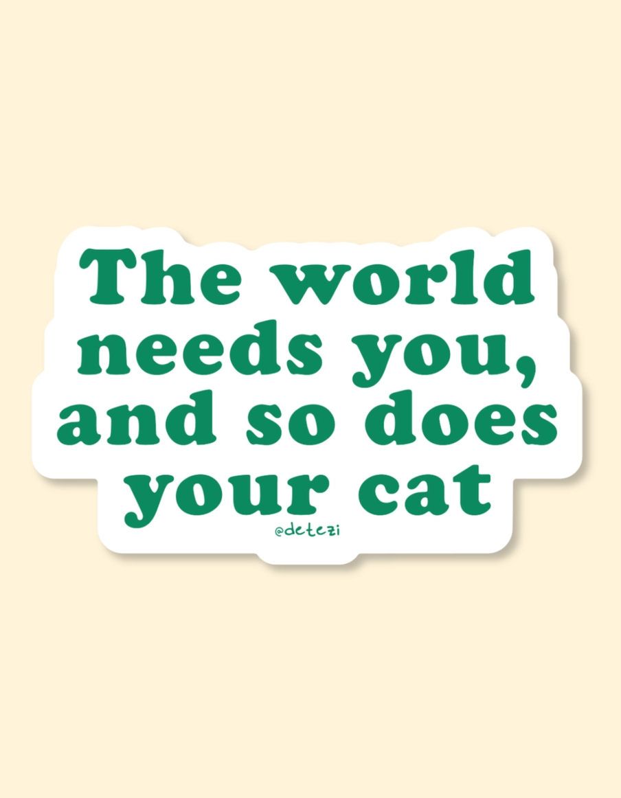 The World Needs You, And So Does Your Cat Sticker