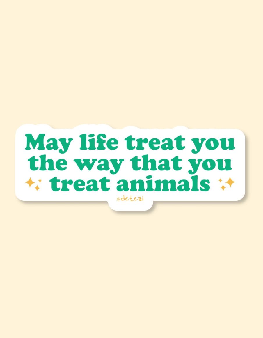 May Life Treat You The Way That You Treat Animals Sticker