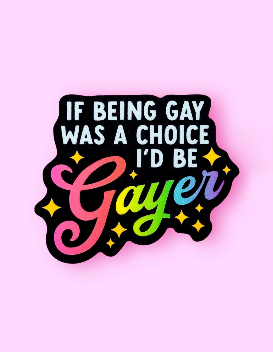 If Being Gay Was A Choice I'D Be Gayer Sticker