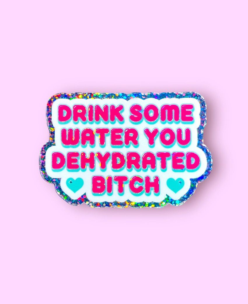 Drink Some Water You Dehydrated Bitch Sticker