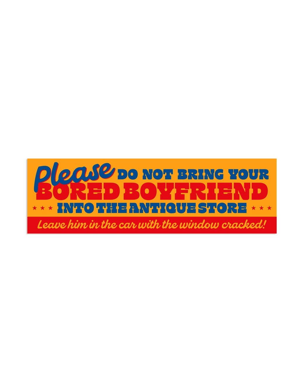 Please Don't Bring Your Bored Boyfriend Into The Antique Store Bumper Sticker