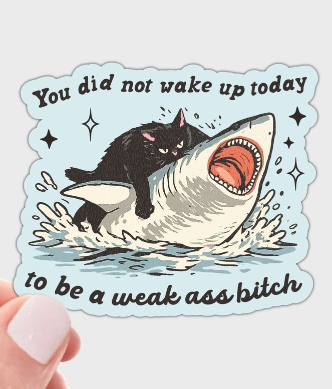 You Did Not Wake Up Today To Be A Weak Ass Bitch Sticker