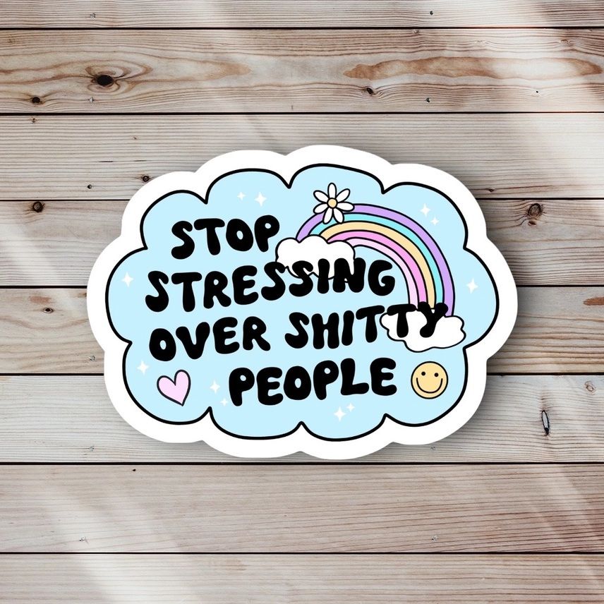 Stop Stressing Over Shitty People Sticker