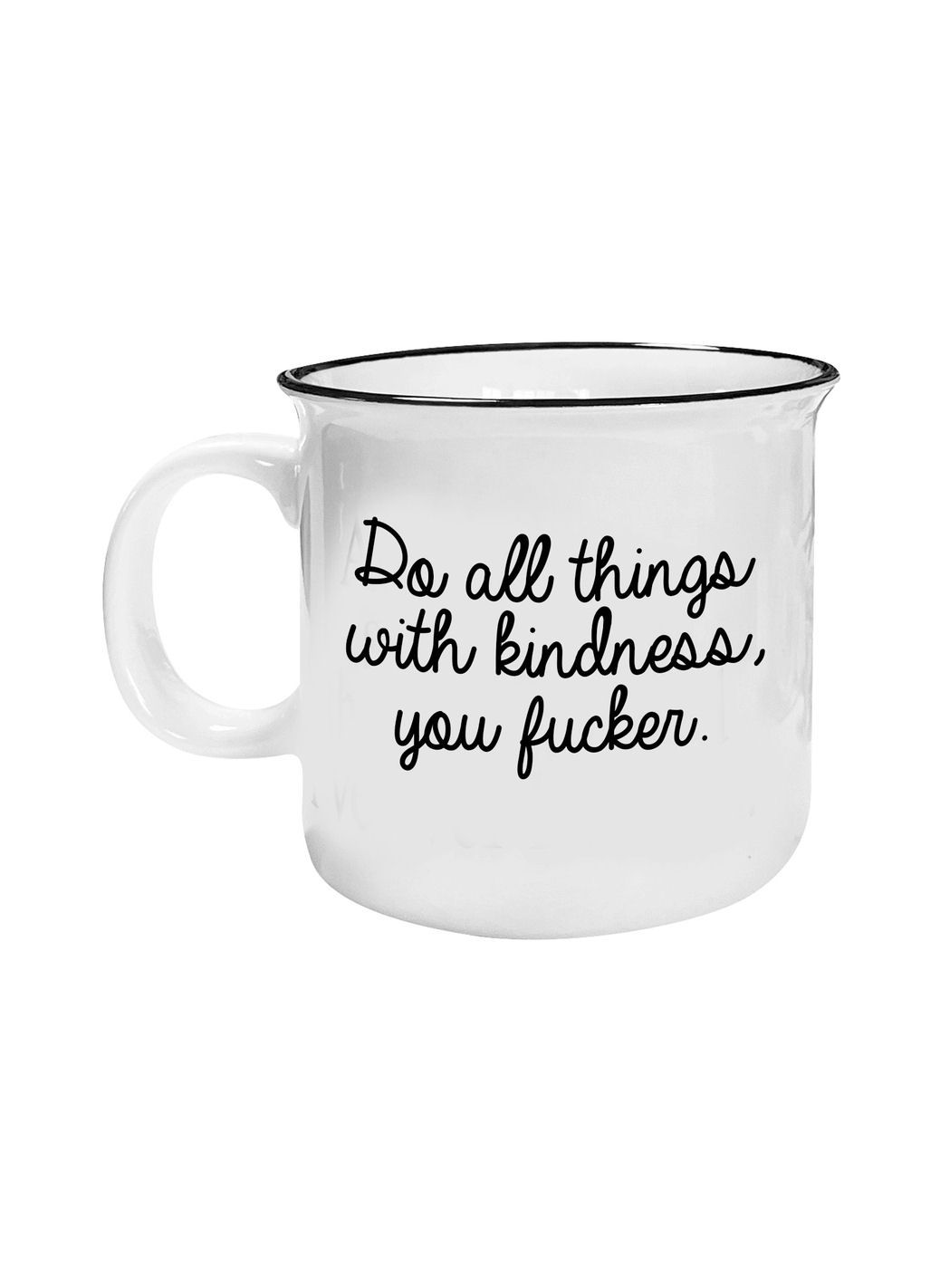 Do All Things With Kindness, You Fucker Mug