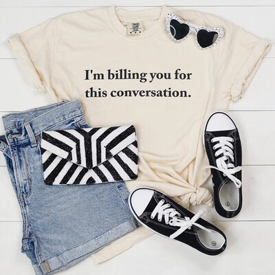 "I'm Billing You For This Conversation" Sarcastic T-Shirt