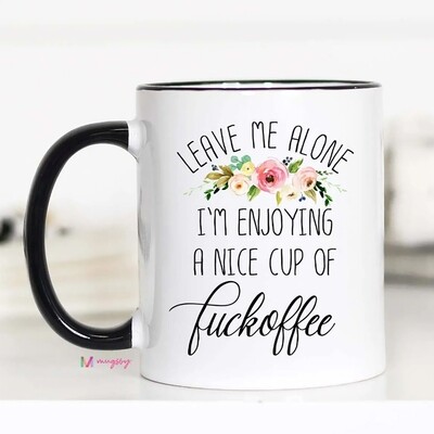 Leave Me Alone I'm Enjoying A Nice Cup of Fuckoffee