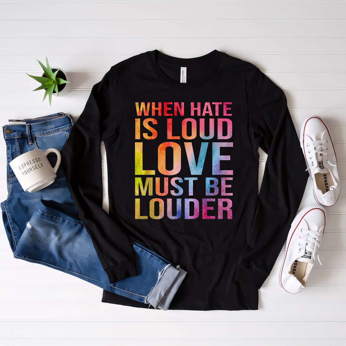 "When Hate Is Loud, Love Must Be Louder" Long Sleeve T-Shirt