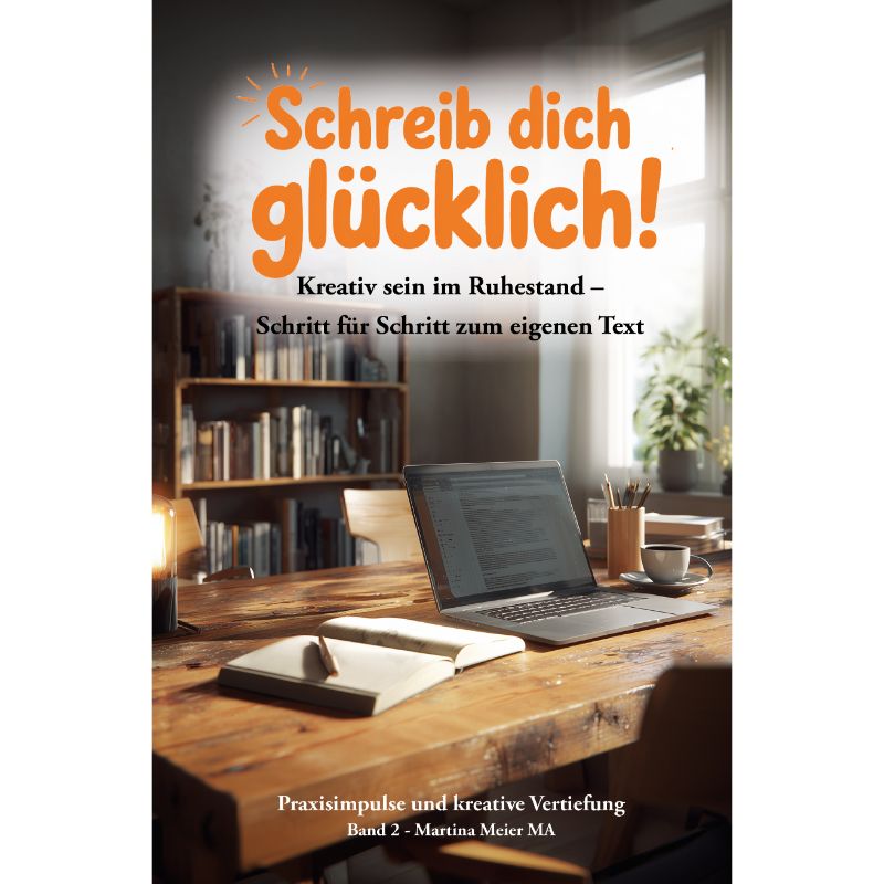 Schreib dich glücklich! Band 2 - Kreativ sein im Ruhestand – Schritt für Schritt zum eigenen Text