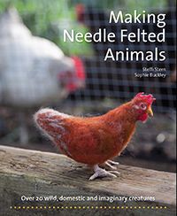 Making Needle Felted Animals: Over 20 Wild Domestic And Imaginary Creatures