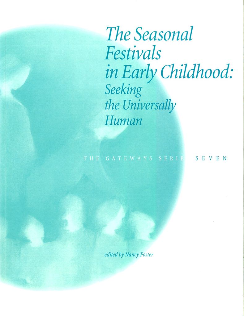 The Seasonal Festivals in Early Childhood: Seeking the Universally Human - Gateways Volume Seven
