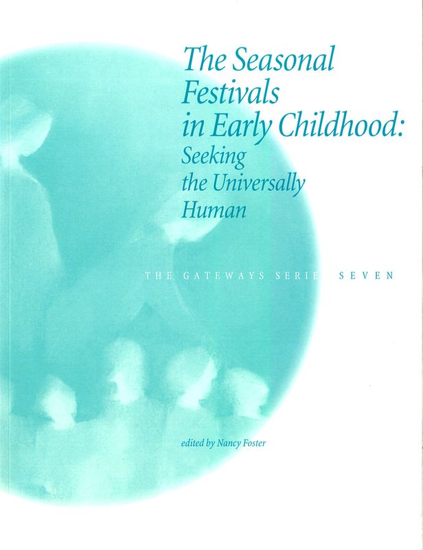 The Seasonal Festivals in Early Childhood: Seeking the Universally Human - Gateways Volume Seven